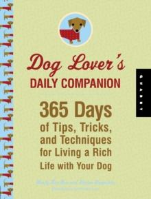 Dog Lover's Daily Companion : 365 Days of Tips, Tricks, and Techniques for Living a Rich Life with Your Dog