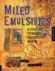 Mixed Emulsions : Altered Art Techniques for Photographic Imagery