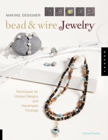 Making Designer Bead & Wire Jewelry : Techniques for Unique Designs and Handmade Findings