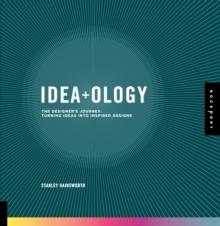 Idea-ology : The Designer's Journey: Turning Ideas into Inspired Designs