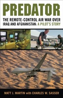 Predator : The Remote-Control Air War Over Iraq and Afghanistan: A Pilot's Story