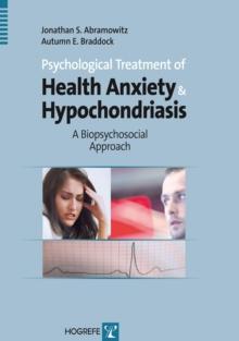 Psychological Treatment of Health Anxiety and Hypochondriasis : A Biopsychosocial Approach