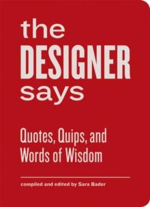 The Designer Says : Quotes, Quips, and Words of Wisdom