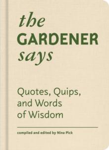 The Gardener Says : Quotes, Quips, and Words of Wisdom