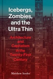 Icebergs, Zombies, and the Ultra-Thin : Architecture and Capitalism in the 21st Century