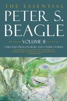 The Essential Peter S. Beagle, Volume 2: Oakland Dragon Blues And Other Stories