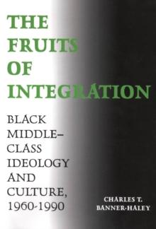 The Fruits of Integration : Black Middle-Class Ideology and Culture, 1960-1990