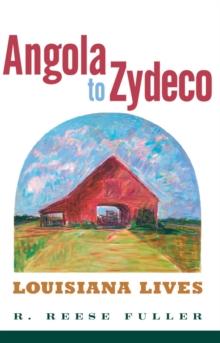 Angola to Zydeco : Louisiana Lives