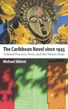 The Caribbean Novel since 1945 : Cultural Practice, Form, and the Nation-State