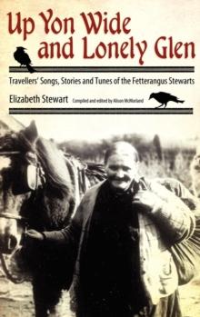 Up Yon Wide and Lonely Glen : Travellers' Songs, Stories and Tunes of the Fetterangus Stewarts