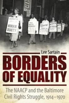 Borders of Equality : The NAACP and the Baltimore Civil Rights Struggle, 1914-1970