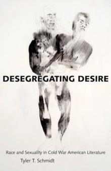 Desegregating Desire : Race and Sexuality in Cold War American Literature