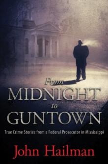 From Midnight to Guntown : True Crime Stories from a Federal Prosecutor in Mississippi