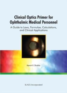 Clinical Optics Primer for Ophthalmic Medical Personnel : A Guide to Laws, Formulae, Calculations, and Clinical Applications