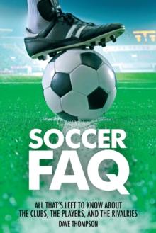 Soccer FAQ : All That's Left to Know About the Clubs, the Players, and the Rivalries