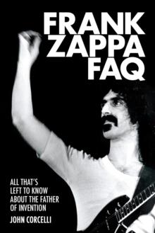 Frank Zappa FAQ : All That's Left to Know About the Father of Invention