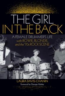 The Girl in the Back : A Female Drummer's Life with Bowie, Blondie, and the '70s Rock Scene