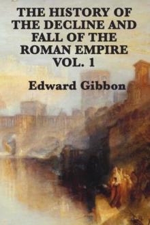 The History of the Decline and Fall of the Roman Empire Vol. 1