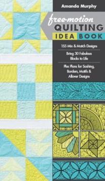 Free-motion Quilting Idea Book : 155 Mix & Match Designs  Bring 30 Fabulous Blocks to Life  Plus Plans for Sashing, Borders, Motifs & Allover Designs