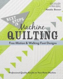 Next Steps in Machine Quilting - Free-Motion & Walking-Foot Designs : Professional Results on Your Home Machine