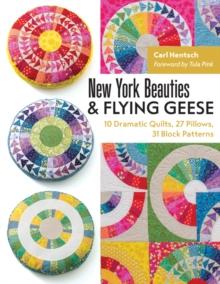 New York Beauties & Flying Geese : 10 Dramatic Quilts, 27 Pillows, 31 Block Patterns