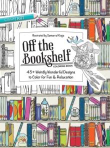 Off the Bookshelf Coloring Book : 45+ Weirdly Wonderful Designs to Color for Fun & Relaxation