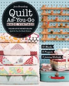 Quilt As-You-Go Made Vintage : 51 Blocks, 9 Projects, 3 Joining Methods