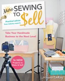 More Sewing to Sell : Take Your Handmade Business to the Next Level: 16 New Projects to Make & Sell!