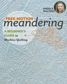 Free-Motion Meandering : A Beginner's Guide to Machine Quilting