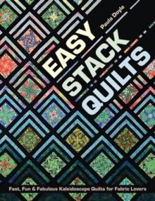 Easy Stack Quilts : Fast, Fun & Fabulous Kaleidoscope Quilts for Fabric Lovers