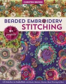 Beaded Embroidery Stitching : 125 Stitches to Embellish with Beads, Buttons, Charms, Bead Weaving & More