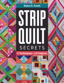 Strip Quilt Secrets : 5 Techniques, 15 Projects