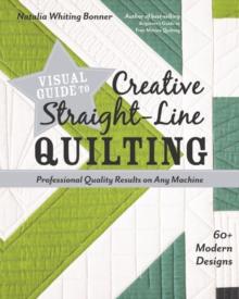 Visual Guide to Creative Straight-Line Quilting : Professional-Quality Results on Any Machine