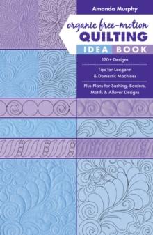 Organic Free-Motion Quilting Idea Book : 170+ Designs; Tips for Longarm & Domestic Machines; Plus Plans for Sashing, Borders, Motifs & Allover Designs