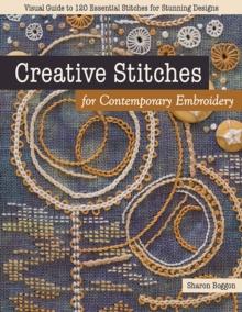 Creative Stitches for Contemporary Embroidery : Visual Guide to 120 Essential Stitches for Stunning Designs