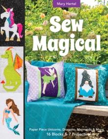 Sew Magical : Paper Piece Unicorns, Dragons, Mermaids & More; 16 Blocks & 7 Projects