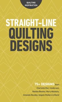 Straight-Line Quilting Designs : 75+ Designs from Charlotte Warr Andersen, Natalia Bonner, Mary Mashuta, Amanda Murphy, Angela Walters & More!