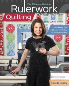 The Ultimate Guide to RulerworkQuilting : From Buying Tools to Planning the Quilting to Successful Stitching