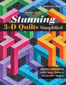 Stunning 3-D Quilts Simplified : Create Dimension with Color, Value & Geometric Shapes