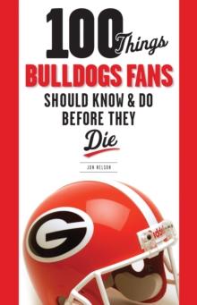 100 Things Bulldogs Fans Should Know & Do Before They Die