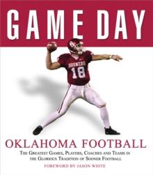 Game Day: Oklahoma Football : The Greatest Games, Players, Coaches and Teams in the Glorious Tradition of Sooner Football