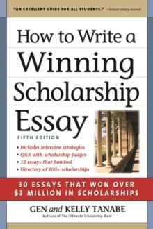 How to Write a Winning Scholarship Essay : 30 Essays That Won Over $3 Million in Scholarships