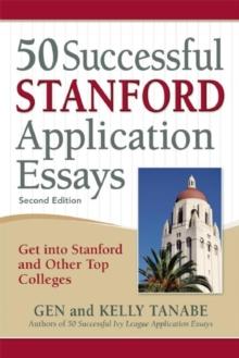 50 Successful Stanford Application Essays : Get into Stanford and Other Top Colleges