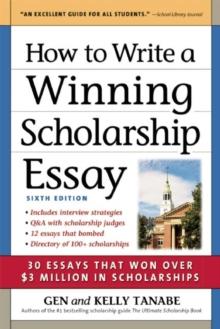 How to Write a Winning Scholarship Essay : 30 Essays That Won Over $3 Million in Scholarships