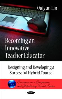 Becoming an Innovative Teacher Educator : Designing and Developing a Successful Hybrid Course