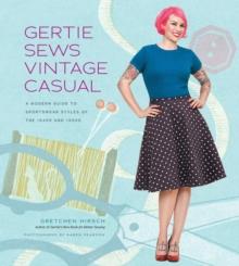 Gertie Sews Vintage Casual : A Modern Guide to Sportswear Styles of the 1940s and 1950s