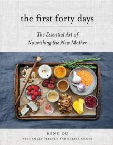 The First Forty Days : The Essential Art of Nourishing the New Mother