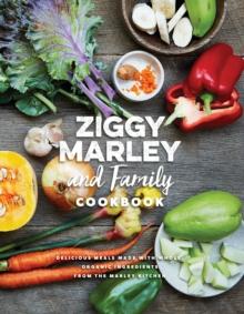 Ziggy Marley and Family Cookbook : Delicious Meals Made With Whole, Organic Ingredients from the Marley Kitchen