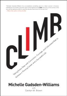 Climb : Taking Every Step with Conviction, Courage, and Calculated Risk to Achieve a Thriving Career and a Successful Life