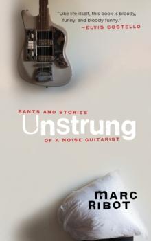 Unstrung : Rants and Stories of a Noise Guitarist